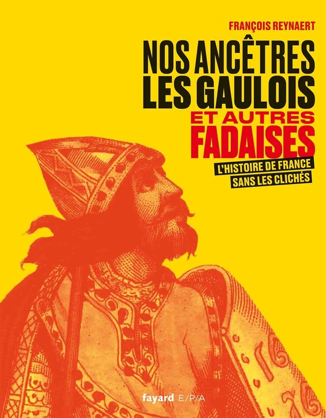 Nos ancêtres les Gaulois et autres fadaises - François Reynaert - E/P/A