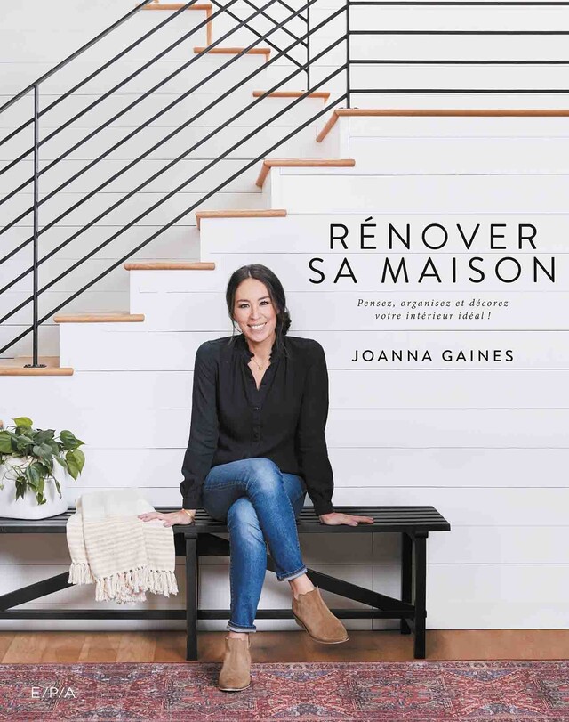 Rénover sa maison - Pensez, organisez et décorez votre intérieur idéal ! -  Joanna Gaines - E/P/A