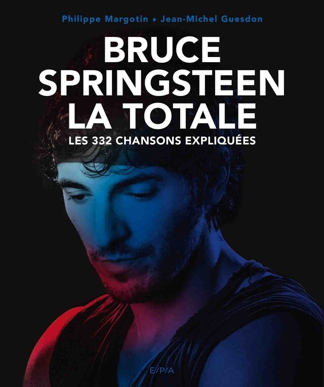 Bruce Springsteen, La Totale - Jean-Michel Guesdon, Philippe Margotin - E/P/A