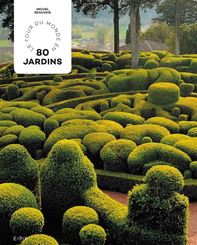 Tour du monde en 80 jardins - Michel Beauvais - E/P/A
