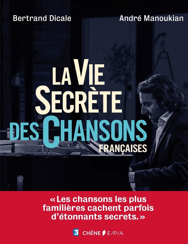 La vie secrète des chansons françaises - Bertrand Dicale, André Manoukian - E/P/A