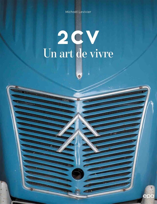 2CV, un art de vivre - Michaël Levivier - E/P/A