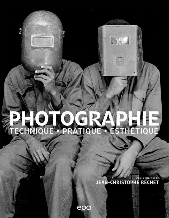 Photographie : Techniques, Pratique, Esthétique - Jean-Christophe Béchet - E/P/A