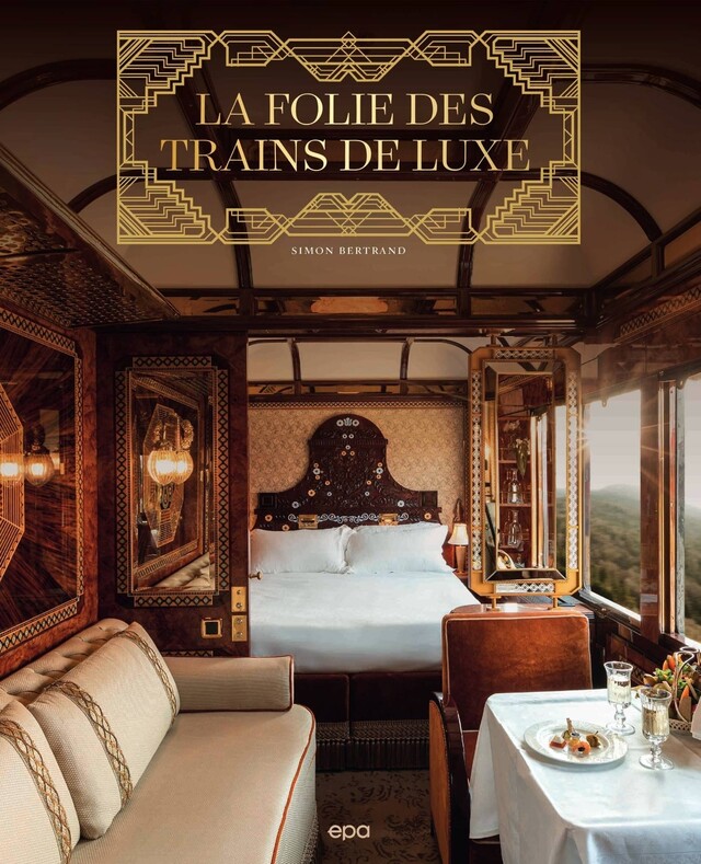 La folie des Trains de luxe - Simon Bertrand - E/P/A
