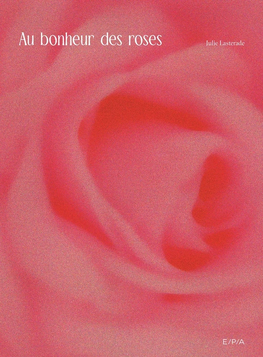 Au bonheur des roses - JULIE LASTERADE - E/P/A