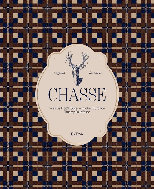 Le grand livre de la chasse - Yves Le Floc'h Soye, Thierry Delefosse, Michel Durchon - E/P/A